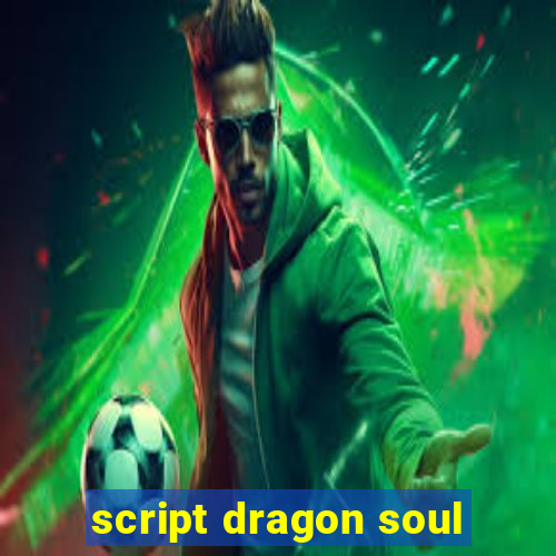 script dragon soul